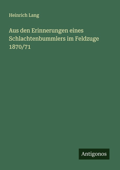 Aus den Erinnerungen eines Schlachtenbummlers im Feldzuge 1870/71 - Heinrich Lang