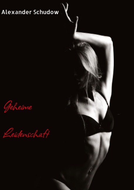 Geheime Leidenschaft - Alexander Schudow