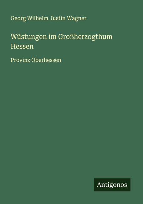 Wüstungen im Großherzogthum Hessen - Georg Wilhelm Justin Wagner