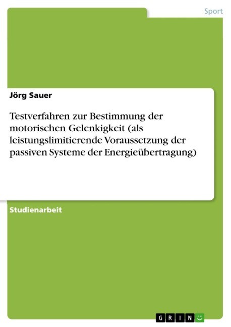 Testverfahren zur Bestimmung der motorischen Gelenkigkeit (als leistungslimitierende Voraussetzung der passiven Systeme der Energieübertragung) - Jörg Sauer