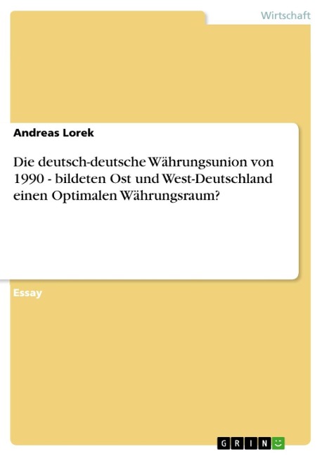 Die deutsch-deutsche Währungsunion von 1990 - bildeten Ost und West-Deutschland einen Optimalen Währungsraum? - Andreas Lorek