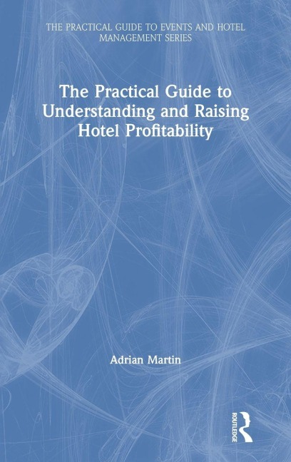 The Practical Guide to Understanding and Raising Hotel Profitability - Adrian Martin