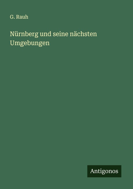 Nürnberg und seine nächsten Umgebungen - G. Rauh