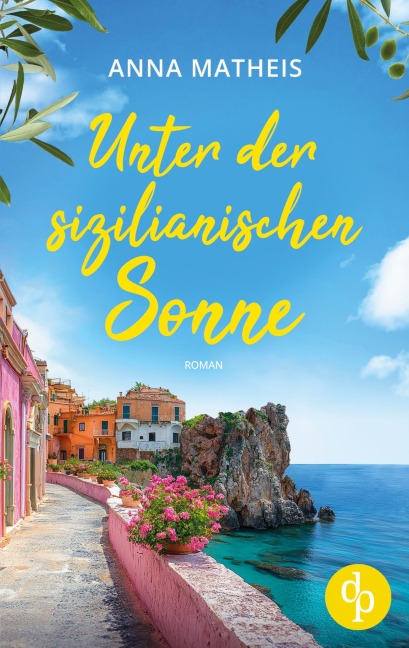 Unter der sizilianischen Sonne | Ein romantischer Second Chance Roman über das Leben, die Liebe und italienische Köstlichkeiten - Anna Matheis