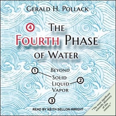 The Fourth Phase of Water Lib/E: Beyond Solid, Liquid, and Vapor - Gerald H. Pollack