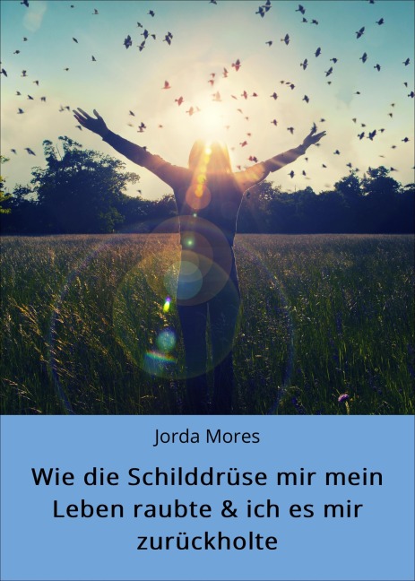 Wie die Schilddrüse mir mein Leben raubte & ich es mir zurückholte - Jorda Mores