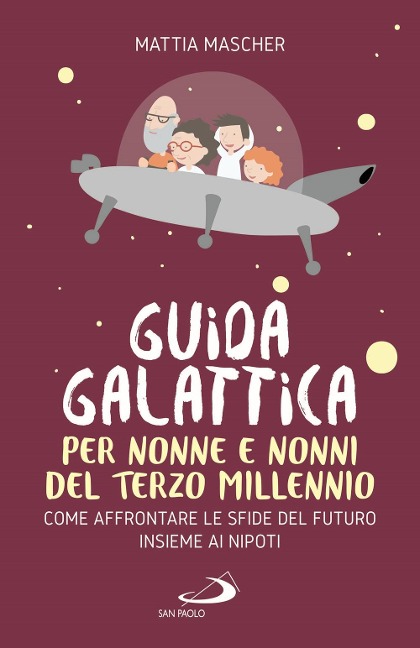 Guida galattica per nonne e nonni del Terzo Millennio. Come affrontare le sfide del futuro insieme ai nipoti - Mattia Mascher