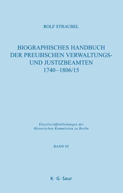 Biographisches Handbuch der preußischen Verwaltungs- und Justizbeamten 1740-1806/15 - Rolf Straubel