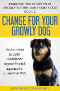 Change for Your Growly Dog! (Essential Skills for your Growly but Brilliant Family Dog, #2) - Beverley Courtney