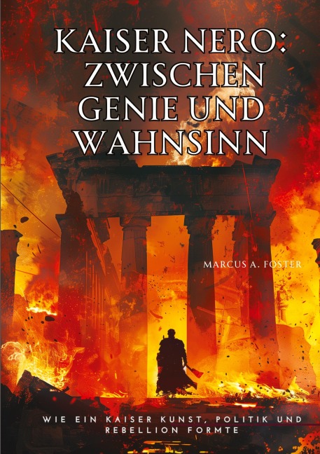Kaiser Nero:  Zwischen Genie  und Wahnsinn - Marcus A. Foster