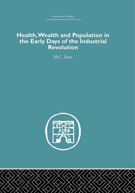 Health, Wealth and Population in the Early Days of the Industrial Revolution - M. C. Buer