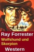 Cover-Bild zum Titel 'Wolfshund und Skorpion: Western' von 'Ray Forrester'
