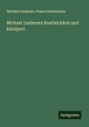 Michael Lindeners Rastbüchlein und Katzipori - Michael Lindener, Franz Lichtenstein