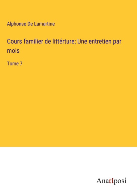 Cours familier de littérture; Une entretien par mois - Alphonse De Lamartine