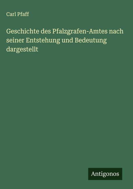 Geschichte des Pfalzgrafen-Amtes nach seiner Entstehung und Bedeutung dargestellt - Carl Pfaff