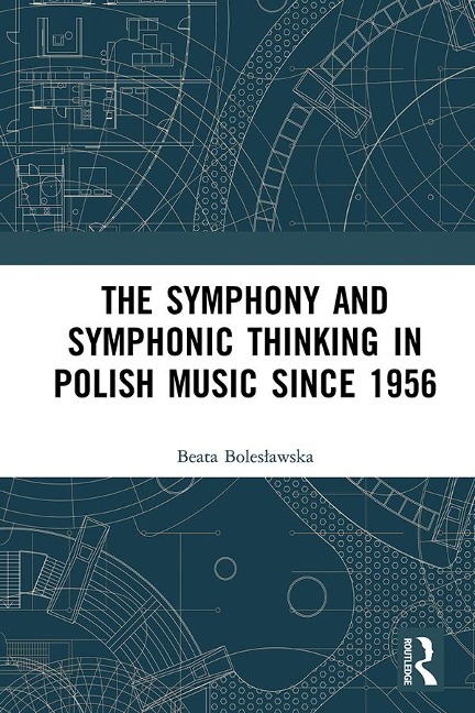 The Symphony and Symphonic Thinking in Polish Music Since 1956 - Beata Boleslawska