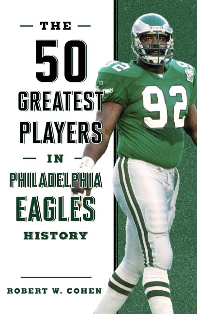 The 50 Greatest Players in Philadelphia Eagles History - Robert W. Cohen