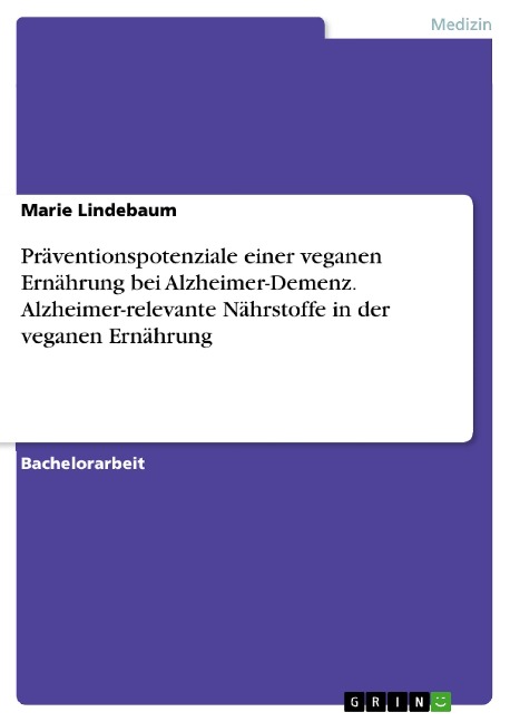 Präventionspotenziale einer veganen Ernährung bei Alzheimer-Demenz. Alzheimer-relevante Nährstoffe in der veganen Ernährung - Marie Lindebaum