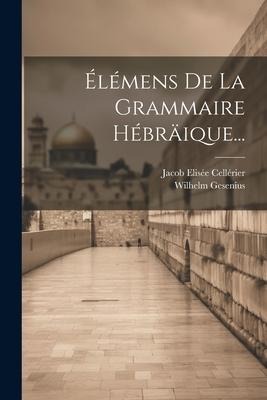 Élémens De La Grammaire Hébräique... - Jacob Elisée Cellérier, Wilhelm Gesenius