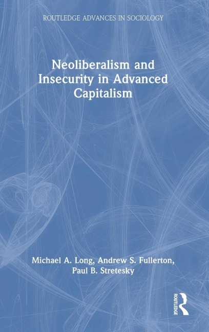 Neoliberalism and Insecurity in Advanced Capitalism - Michael A. Long, Andrew S. Fullerton, Paul B. Stretesky