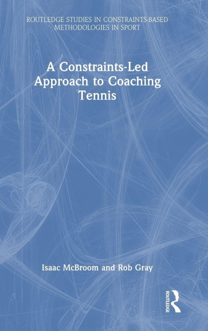 A Constraints-Led Approach to Coaching Tennis - Isaac McBroom, Rob Gray