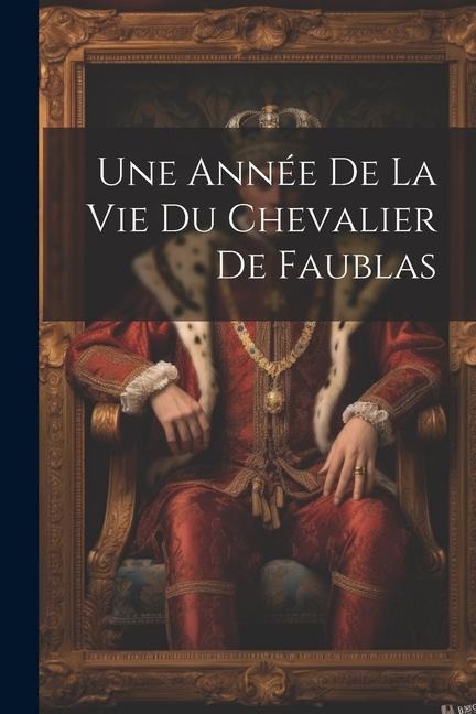 Une Année De La Vie Du Chevalier De Faublas - Anonymous