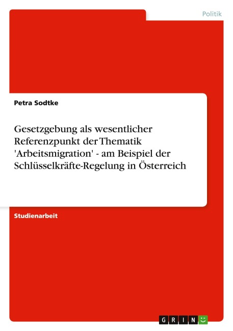 Gesetzgebung als wesentlicher Referenzpunkt der Thematik 'Arbeitsmigration' - am Beispiel der Schlüsselkräfte-Regelung in Österreich - Petra Sodtke