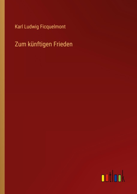 Zum künftigen Frieden - Karl Ludwig Ficquelmont