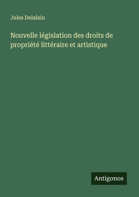 Nouvelle législation des droits de propriété littéraire et artistique - Jules Delalain