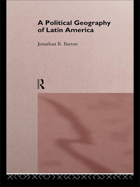 A Political Geography of Latin America - Jonathan R. Barton