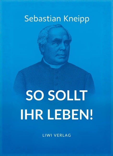Sebastian Kneipp: So sollt ihr leben! - Sebastian Kneipp