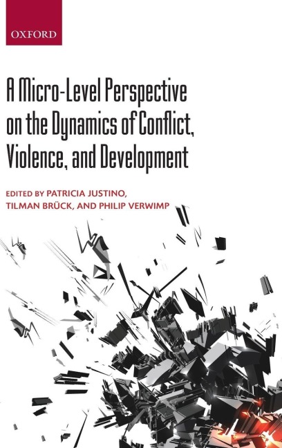 Micro-Level Perspective on the Dynamics of Conflict, Violence, and Development - Patricia Justino, Philip Verwimp, Tilman Bruck