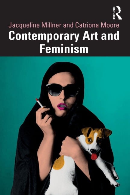 Contemporary Art and Feminism - Jacqueline Millner, Catriona Moore
