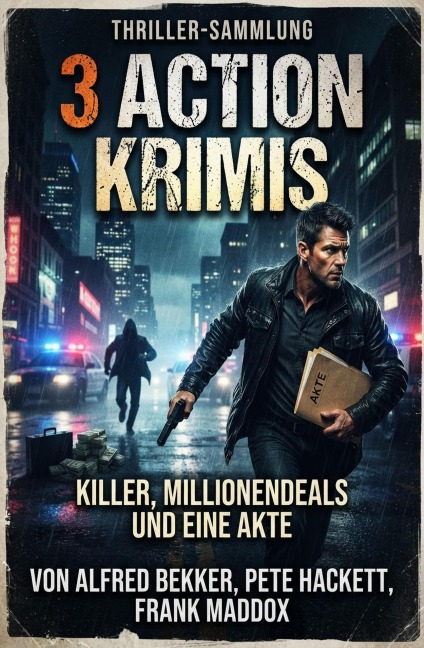 3 Action Krimis: Killer, Millionendeals und eine Akte - Alfred Bekker, Frank Maddox, Pete Hackett