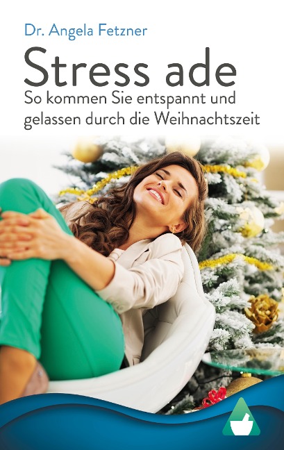 Stress ade - So kommen Sie entspannt und gelassen durch die Weihnachtszeit - Angela Fetzner