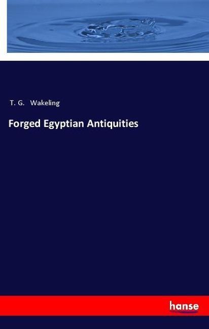 Forged Egyptian Antiquities - T. G. Wakeling
