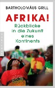 Cover-Bild zum Titel 'Afrika! Rückblicke in die Zukunft eines Kontinents' von 'Bartholomäus Grill'