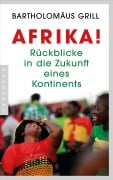 Cover-Bild zum Titel 'Afrika! Rückblicke in die Zukunft eines Kontinents' von 'Bartholomäus Grill'