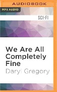 WE ARE ALL COMPLETELY FINE M - Daryl Gregory