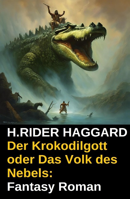 Der Krokodilgott oder Das Volk des Nebels: Fantasy Roman - H. Rider Haggard
