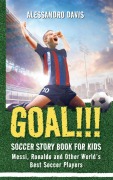 Cover-Bild zum Titel 'GOAL!!! Soccer Story Book for Kids; Messi, Ronaldo and Other World's Best Soccer Players' von 'Alessandro Davis'