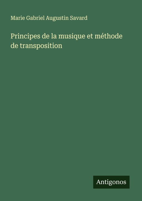Principes de la musique et méthode de transposition - Marie Gabriel Augustin Savard