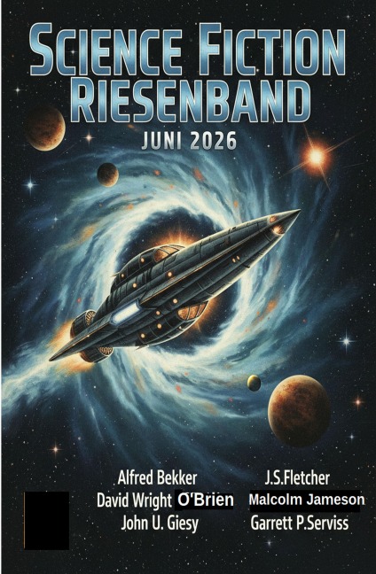 Science Fiction Riesenband Juni 2026 - Alfred Bekker, John U. Giesy, Malcolm Jameson, J. S. Fletcher, David Wright O'Brien