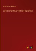 Cover-Bild zum Titel 'Exposé complet du procédé photographique' von 'Alfred Hannot Warnecke'