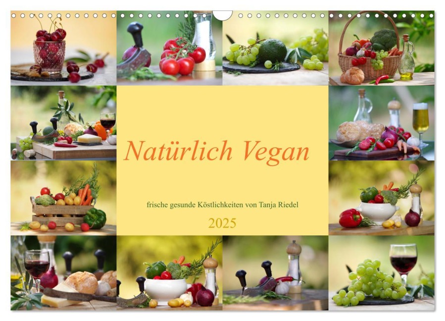 Natürlich Vegan - frische gesunde Köstlichkeiten (Wandkalender 2025 DIN A3 quer), CALVENDO Monatskalender - Tanja Riedel