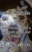 Cooba the Space Dog and the search for the girl made of ice and burps - William Bluestone