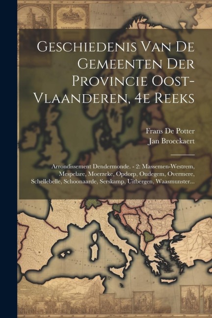 Geschiedenis Van De Gemeenten Der Provincie Oost-vlaanderen, 4e Reeks: Arrondissement Dendermonde. - 2: Massemen-westrem, Mespelare, Moerzeke, Opdorp, - Frans De Potter, Jan Broeckaert
