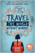 Travel the World Without Worries: An Inspirational Guide to Budget and Adventure Travel (4th Edition) - Marek Bron