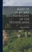Cover-Bild zum Titel 'Mary of Hungary Second Regent of the Netherlands' von 'Jane De Iongh'