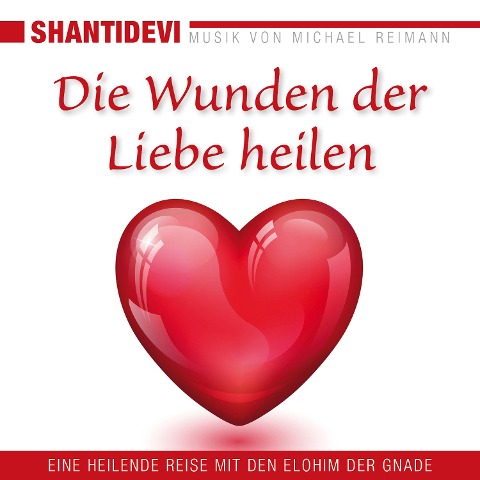 Die Wunden der Liebe heilen. Eine heilende Reise mit den Elohin der Gnade - Shantidevi, Michael Reimann